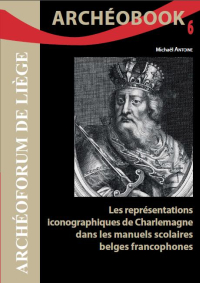 Archéobook n° 6. Les représentations iconographiques de Charlemagne dans les manuels scolaires belges francophones