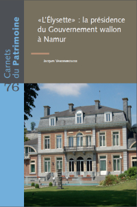 Carnets du Patrimoine n° 76. "L'Élysette" : la présidence du Gouvernement wallon à Namur (2e éd.)