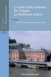 Carnets du Patrimoine n° 83. Le Saint-Gilles à Namur. De l'hôpital au Parlement wallon