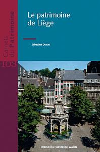 Carnets du Patrimoine n° 103. Le patrimoine de Liège