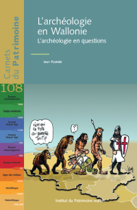 Carnets du Patrimoine n° 108. L'archéologie en Wallonie. L'archéologie en questions