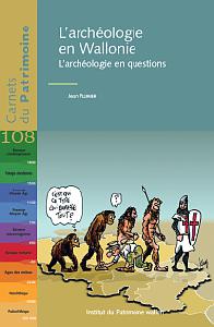 Carnets du Patrimoine n° 108. L'archéologie en Wallonie. L'archéologie en questions
