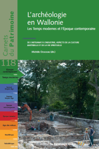 Carnets du Patrimoine n° 118. L'archéologie en Wallonie. Les Temps modernes et l'époque contemporaine. De l'artisanat à l'industrie, aspects de la culture matérielle et de la vie spirituelle