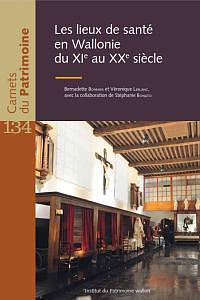 Carnets du Patrimoine n° 134. Les lieux de santé en Wallonie du XIe au XXe siècle