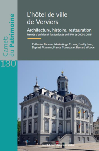 Carnets du Patrimoine n° 130. L'hôtel de ville de Verviers. Architecture, histoire, restauration. Précédé d'un bilan de l'action locale de l'IPW de 2000 à 2015