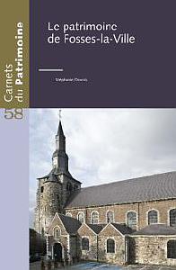 Carnets du Patrimoine n° 58. Le patrimoine de Fosses-la-Ville