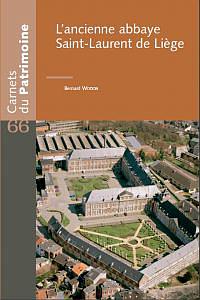 Carnets du Patrimoine n° 66. L'ancienne abbaye Saint-Laurent de Liège