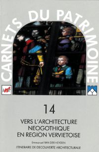 Carnets du Patrimoine n° 14. Vers l'architecture néogothique en région verviétoise