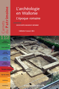 Carnets du Patrimoine n° 112. L'archéologie en Wallonie. L'époque romaine. Vie en société, religion et artisanat