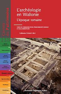 Carnets du Patrimoine n° 113. L'archéologie en Wallonie. L'époque romaine. Voies de communication, établissements ruraux et agglomérations
