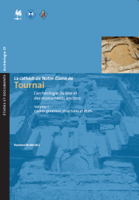 E&D. Archéologie n° 27. La cathédrale Notre-Dame de Tournai. Vol. 1. L'archéologie du site et des monuments anciens. cadres généraux et états