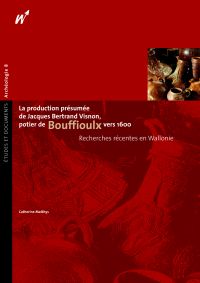 E&D. Archéologie n° 8. La production présumée de Jacques Bertrand Visnon, potier de Bouffioulx vers 1600