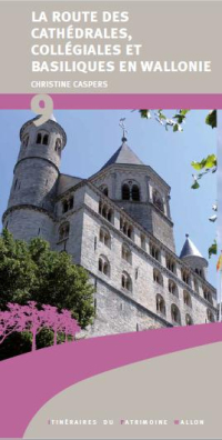 Itinéraires du Patrimoine wallon n° 9. La route des cathédrales, collégiales et basiliques en Wallonie