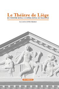Monographies. Le Théâtre de Liège. Du Théâtre royal à l'Opéra royal de Wallonie