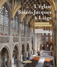 Monographies. L'église Saint-Jacques à Liège. Templum pulcherrimum. Une histoire, un patrimoine