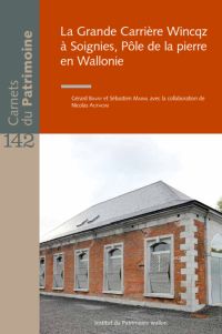 Carnets du Patrimoine n° 142. La Grande Carrière Wincqz à Soignies, Pôle de la pierre en Wallonie