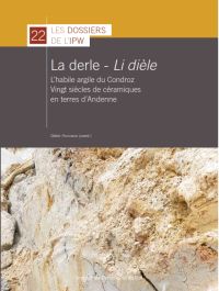 Dossiers n° 22. La derle - Li dièle. L'habile argile du Condroz. Vingt siècles de céramiques en terres d'Andenne