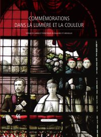 Monographies. Commémorations dans la lumière et la couleur. Vitraux de guerre et patriotiques en Wallonie et à Bruxelles