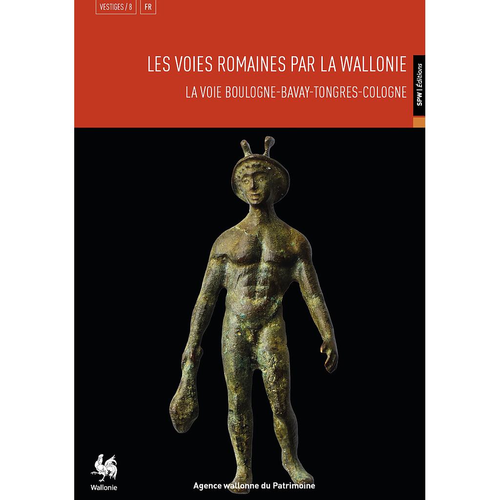Vestiges 8. Les voies romaines par la Wallonie. La voie Boulogne-Bavay-Tongres-Cologne
