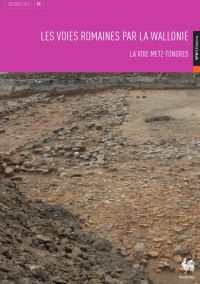 Vestiges 12. Les voies romaines par la Wallonie. La voie Metz-Tongres