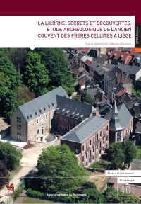 E&D. Archéologie n° 40. La Licorne. Secrets et découvertes. Étude archéologique de l'ancien couvent des frères cellites à Liège